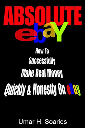 Absolute eBAy: How to Successfully Make Real Money Quickly & Honestly on EBay (English Edition)