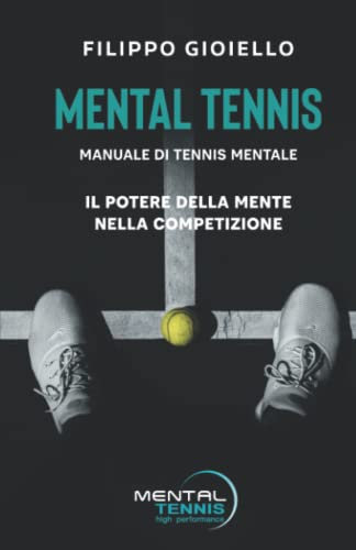 Mental Tennis: Manuale di Tennis Mentale - Il Potere della Mente nella Competizione (MENTAL TENNIS, IL TENNIS MENTALE, Band 1)