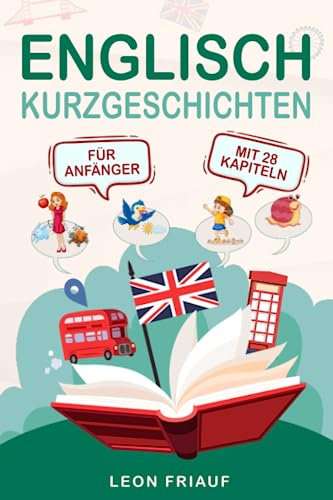 Englisch Kurzgeschichten für Anfänger - 28 Geschichten als Paralleltext (Englisch - Deutsch) über: Alltag, Abendteuer, Drama, Freundschaft und vieles mehr!