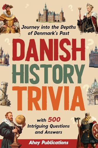 Danish History Trivia: Journey into the Depths of Denmark’s Past with 500 Intriguing Questions and Answers (Curious Histories Collection)