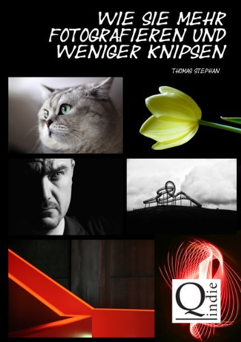 Wie Sie mehr fotografieren und weniger knipsen: Ein Praxisratgeber für bessere Fotos