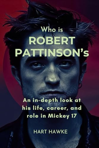 Who is Robert Pattinson’s: An In-Depth Look at His Life, Career, and Role in Mickey 17