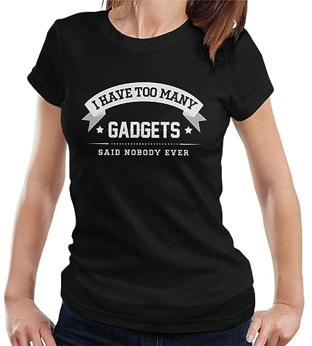 All+Every I Have Too Many Gadgets Said Nobody Ever Women's T-Shirt Black