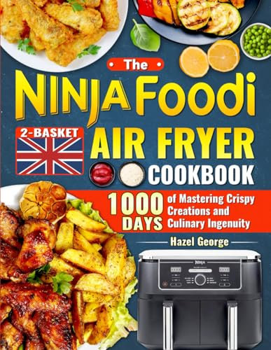 The Ninja Foodi 2-Basket Air Fryer Cookbook: 1000 Days of Mastering Crispy Creations and Culinary Ingenuity