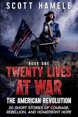 Twenty Lives at War - The American Revolution: 20 Short Stories of Courage, Rebellion, and Homefront Hope