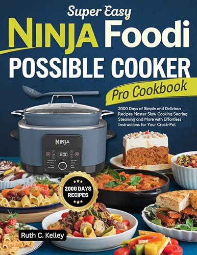 Super Easy Ninja Foodi Possible Cooker Pro Cookbook: 2000 Days of Simple and Delicious Recipes Master Slow Cooking Searing Steaming and More with Effortless Instructions for Your Crock-Pot