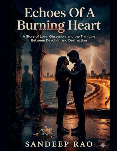 Echoes of a Burning Heart: A Story of Love, Obsession, and the Thin Line Between Devotion and Destruction