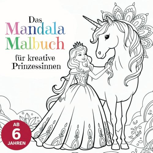 Das Mandala Malbuch für kreative Prinzessinnen ab 6 Jahren mit faszinierenden Ausmalbildern zum Fördern der Kreativität und Konzentration
