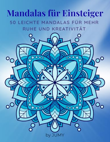 Mandalas für Einsteiger: 50 einfache Mandalas zum Ausmalen für Erwachsene und Senioren – Entspannung, Kreativität und Stressabbau