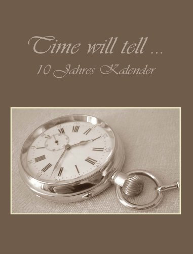 10 Jahres Kalender - Time Will Tell . . .: 10 Jahre in einem Kalender, eine Dekade im Überblick, fast DIN A4