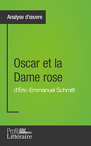 Oscar et la Dame rose d'Éric-Emmanuel Schmitt (Analyse approfondie): Approfondissez votre lecture de cette œuvre avec notre profil littéraire (résumé, fiche de lecture et axes de lecture)