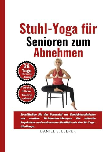 Stuhl-Yoga für Senioren zum Abnehmen: Erschließen Sie das Potenzial zur Gewichtsabnahme mit sanften 10-Minuten-Übungen für schnelle Ergebnisse und verbesserte Mobilität mit der 28-Tage-Challenge.