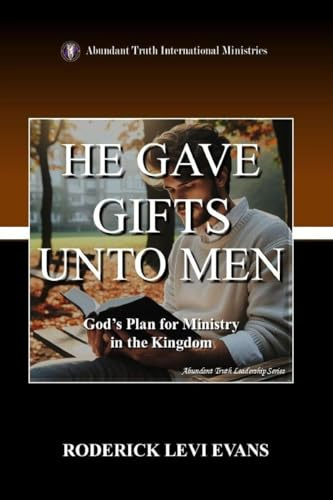 He Gave Gifts Unto Men: God's Plan for Ministry in the Kingdom (Abundant Truth Leadership, Band 1)