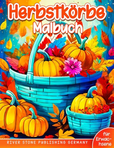 Herbstkörbe Malbuch für Erwachsene: Bunte Herbst Abenteuer Kürbis, Thanksgiving, Herbst Malvorlagen und Herbst Ernte Spaß für Erwachsene und Jugendliche.