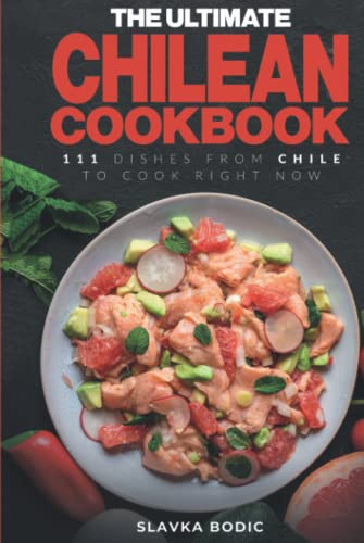 The Ultimate Chilean Cookbook: 111 Dishes From Chile To Cook Right Now (World Cuisines, Band 45)