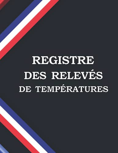 Registre des Relevés de Températures: Carnet de Température du Réfrigérateur & d’Hygiène Alimentaire et de Sécurité & Pour Cuisines, Restaurants, Bars et Toutes les Entreprises de Restauration v1