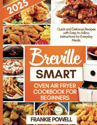 BREVILLE SMART OVEN AIR FRYER COOKBOOK FOR BEGINNERS 2025: Quick and Delicious Recipes with Easy-to-Follow Instructions for Everyday Meals
