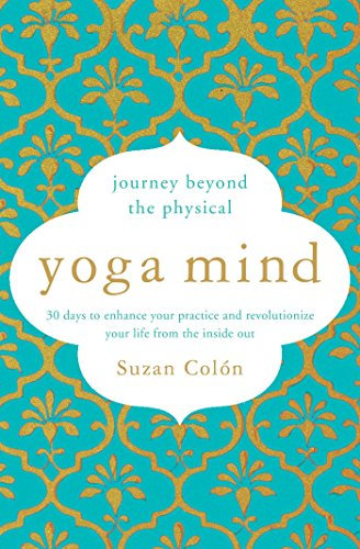 Yoga Mind: Journey Beyond the Physical, 30 Days to Enhance your Practice and Revolutionize Your Life From the Inside Out (English Edition)