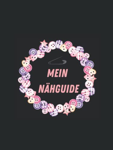 Mein Nähguide: Stoffverbrauch,Näharbeiten, Maschineneinstellungen und Schnittmuster besser organisieren und Ordnung in das kreative Nähzimmer bringen ... und Profis an der Nähmaschine geeignet