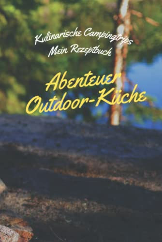 Kulinarische Campingtrips „Mein Rezeptbuch“: Dein Abenteuer Outdoor-Küche kann beginnen! Zum selber schreiben: DIY-Rezept- / Kochbuch - Mit Platz für ... mit viel Platz für deine Lieblingsrezepte