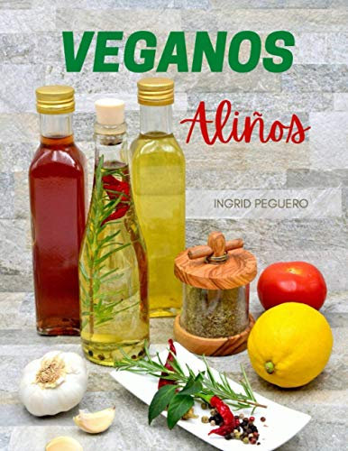VEGANOS ALIÑOS: Elabora tus propios Aderezos, Salsas, Quesos, Cremas y mas Libres de Productos Animales para dar Sabor a tus Comidas sin Arriesgar tu salud (COCINA VEGETARIANA VEGANA)