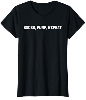 Boobs Pump Repeat - Breast Pump Quotes T-Shirt