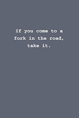 If you come to a fork in the road, take it.: Lined notebook