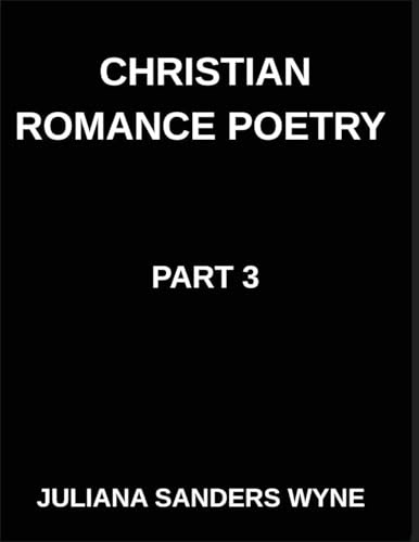 Christian Romance Poetry (Part 3)- The Beloved's Lullaby, Where Heaven's Whisper Meets Earth's Heartbeat in Sacred Romance: Poems of Covenant and ... Weaving Love Through Scripture's Light