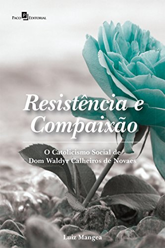 Resistência e Compaixão: O Catolicismo Social de Dom Waldyr Calheiros de Novaes (Portuguese Edition)