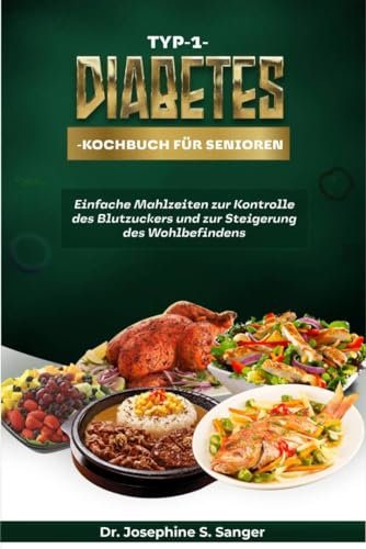 Typ-1-Diabetes-Kochbuch für Senioren: Einfache Mahlzeiten zur Kontrolle des Blutzuckers und zur Steigerung des Wohlbefindens