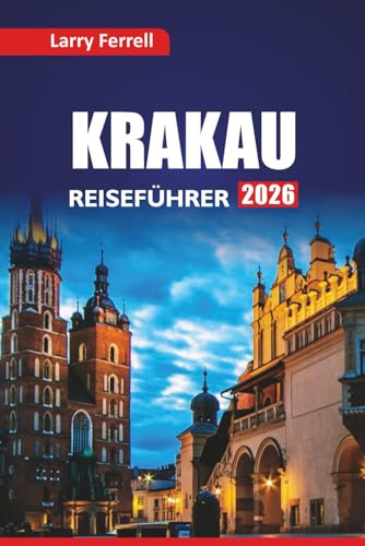 KRAKAU REISEFÜHRER 2026: Erkunden Sie historische Stätten, kulturelle Erlebnisse, kulinarische Touren, lokale Tipps, Routen und die besten Aktivitäten in einer polnischen Stadt