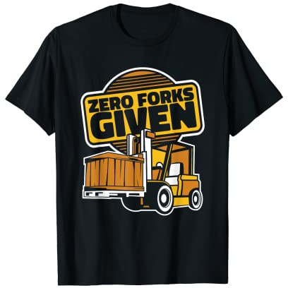 Zero Forks Given Reach Truck Lift Truck Forklift Operator T-Shirt