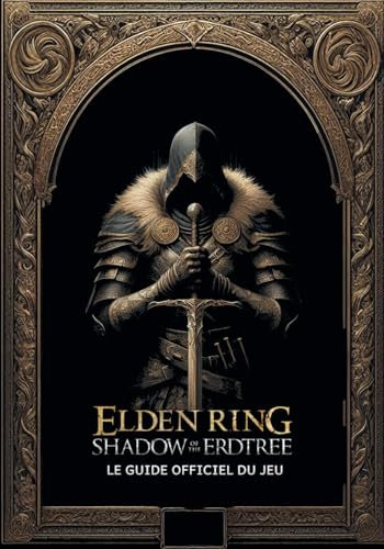 Elden Ring Shadow of the Erdtree: LE GUIDE COMPLET DU JEU: Cheminement Complet, Trucs et Astuces Avancés, Couverture des DLC, Objets à Collectionner et Secrets