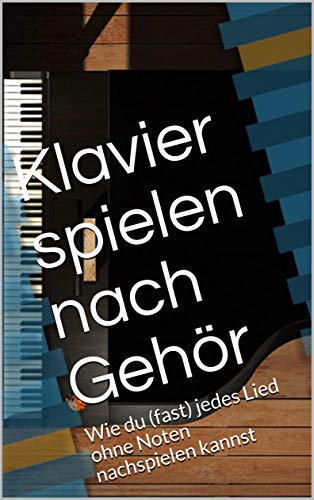 Klavier spielen nach Gehör: Wie du jedes Lied ohne Noten nachspielen kannst