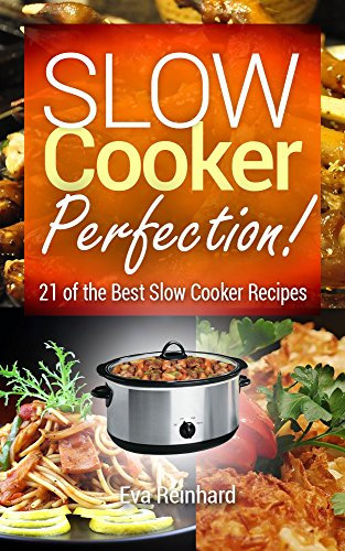 Slow Cooker Perfection: 21 of the Best Slow Cooker Recipes (Natural Food, Healthy Recipes, Crock Pot Recipes, Caveman Diet, Stone Age Food, Clean Food)
