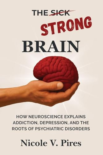The Strong Brain: How Neuroscience Explains Addiction, Depression, and the Roots of Psychiatric Disorders