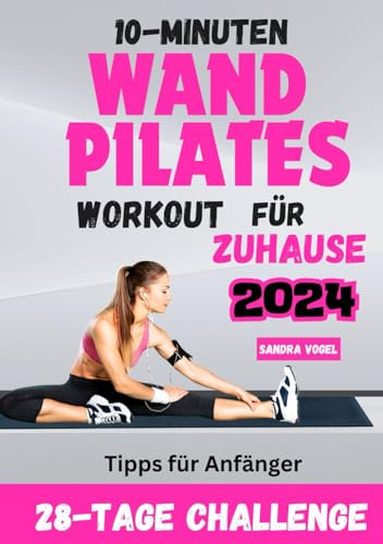 10-Minuten Wand Pilates Workout für Zu Hause 2024: 28 Tage Herausforderung für allgemeine Fitness, Kraft und Flexibilität ohne Ausrüstung, Tipps für Anfänger