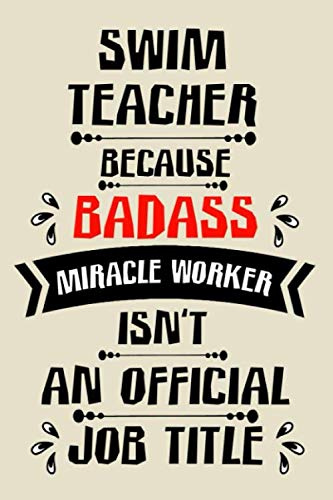 swim teacher because badass miracle worker an official job title cute funny notebook journal gift for man woman swim teacher: perfect swim teacher ... swim teacher notebook journal present