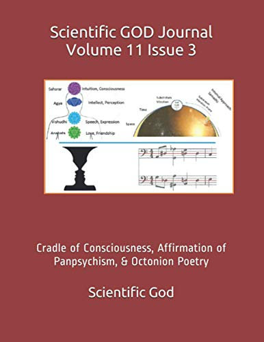 Scientific GOD Journal Volume 11 Issue 3: Cradle of Consciousness, Affirmation of Panpsychism, & Octonion Poetry