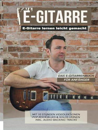 E-Gitarre lernen leicht gemacht - Das E-Gitarrenbuch für Anfänger: mit 10 Stunden Videolektionen - Pop, Rock, Blues & Solos lernen