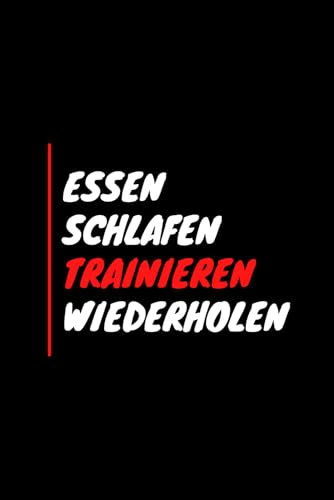 Essen Schlafen Trainieren Wiederholen Notizbuch Für Dein Training Sport Fitnessstudio Joggen Yoga | Tagebuch Ideal Als Geschenk für Männer Frauen Sportler | Heft Mit Motivation