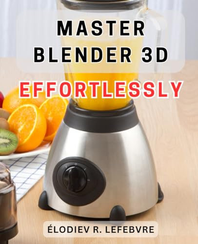 Master Blender 3D Effortlessly: Unlocking the Secrets of Seamlessly Mastering 3D Design with the Powerful Blender Software