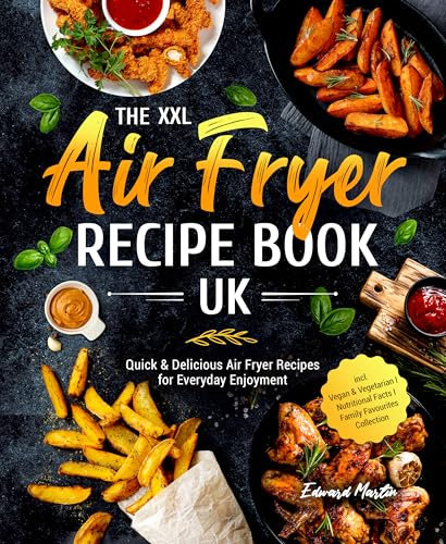 The XXL Air Fryer Recipe Book UK: Quick & Delicious Air Fryer Recipes for Everyday Enjoyment I incl. Vegan & Vegetarian I Nutritional Facts I Family Favourites Collection