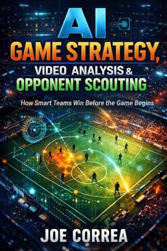AI Game Strategy, Video Analysis & Opponent Scouting: How Artificial Intelligence Wins Before the Game Starts (AI Sports Peak Performance, Band 9)