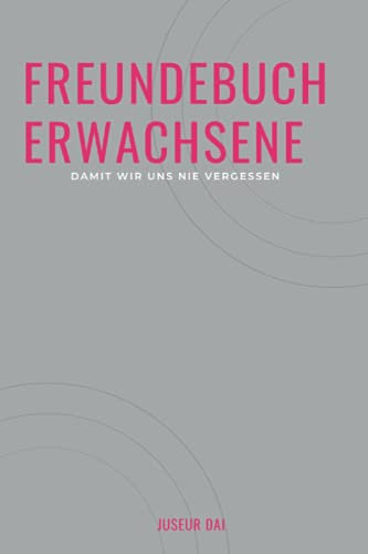 Freundebuch Erwachsene: Damit wir uns nie vergessen - Ein Erinnerungsbuch für unvergessliche Menschen
