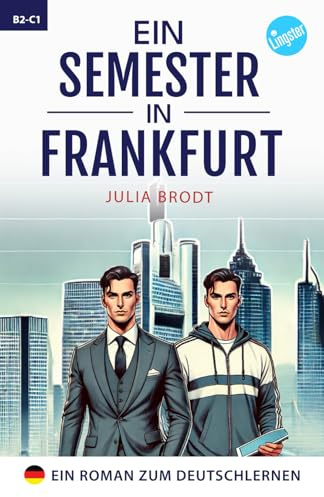 Ein Semester in Frankfurt: Ein Roman zum Deutschlernen: Deutsch lernen mit Geschichten über das Leben in Deutschland: Natürliche Sprache, typische ... und Wortschatz in einfachem Deutsch.