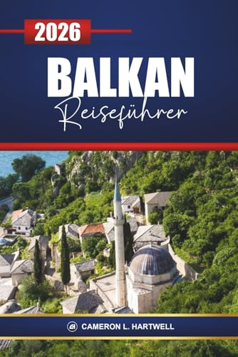 Balkan Reiseführer 2026: Erkunden Sie Kroatien, Montenegro, Albanien und Griechenland mit Reiserouten, kulturellen Erlebnissen, lokalem Essen und den besten Aktivitäten