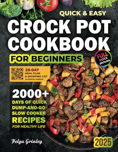Quick & Easy Crock Pot Cookbook for Beginners: 2000+ Days of Quick, Dump-and-Go Slow Cooker Recipes for Family-Friendly Meals, Weight Loss, and Healthy Living
