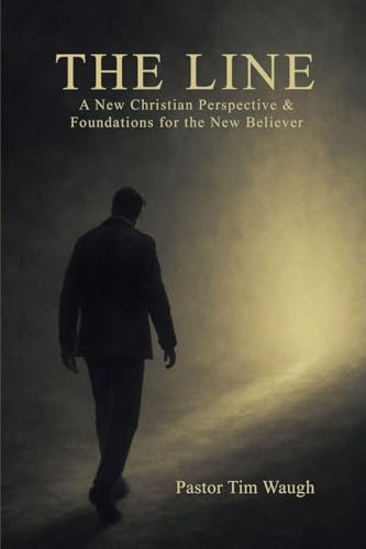 The Line: A Whole New Christian Perspective & Foundation for the New Believer