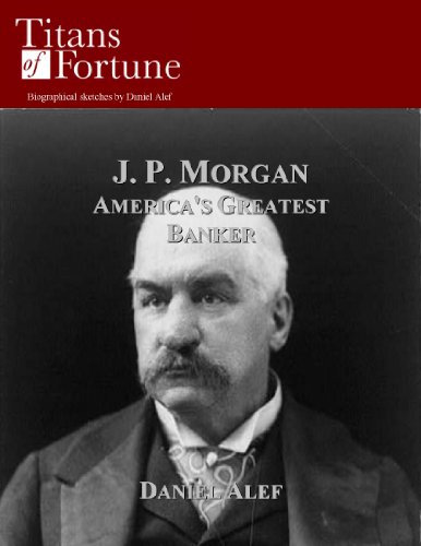 J. P. Morgan: America's Greatest Banker (Titans of Fortune) (English Edition)